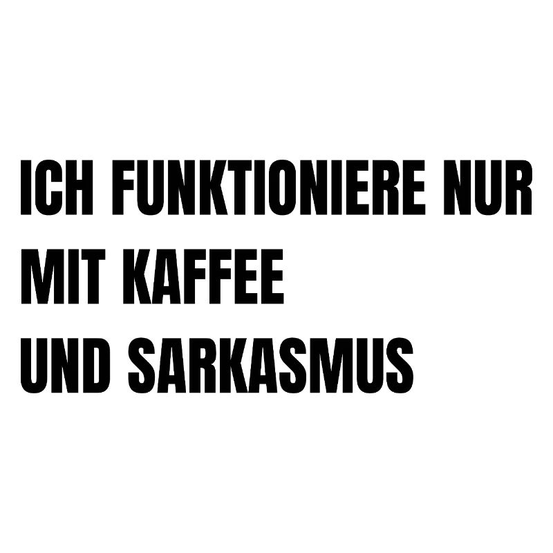 ICH_FUNKTIONIERE_NUR_MIT_KAFFEE_UND_SARKASMUS