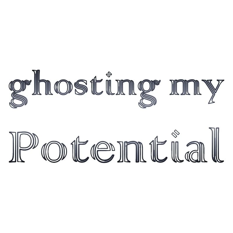 ghosting my potential