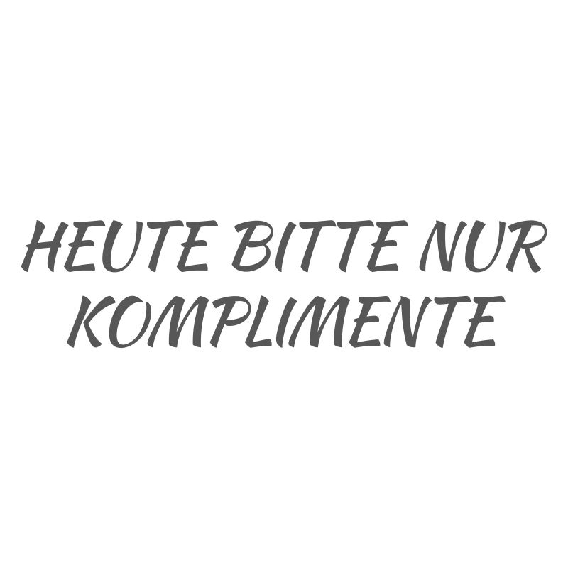 Heute bitte nur Komplimente