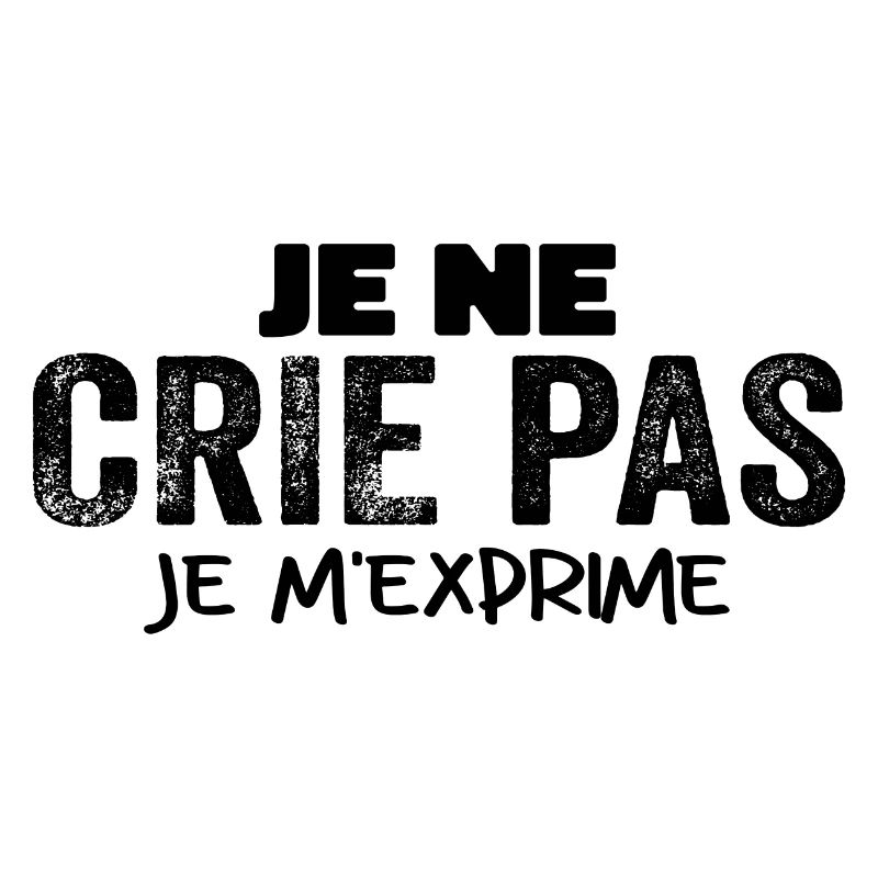 Je Ne Crie Pas Je M'exprime Humour Chieuse