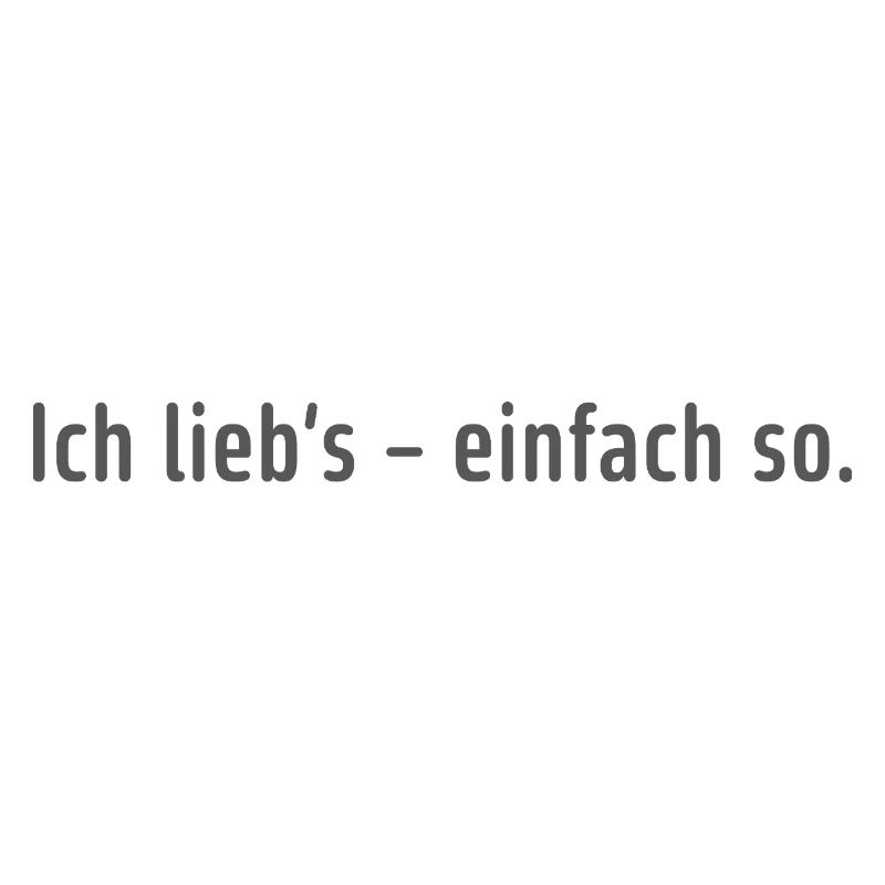Ich lieb’s – einfach so.