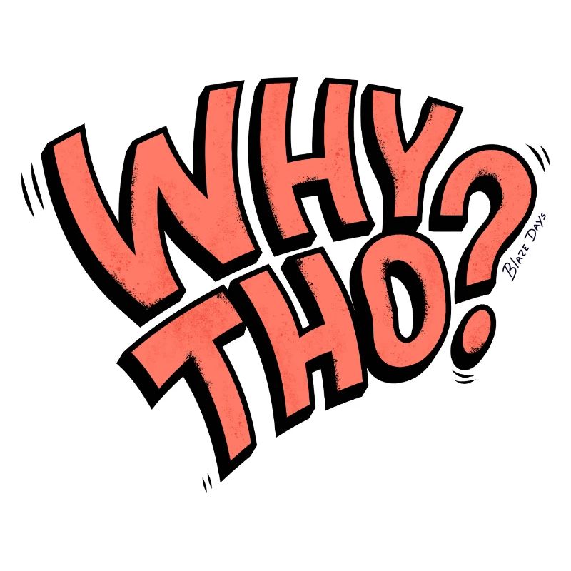 Why Tho?