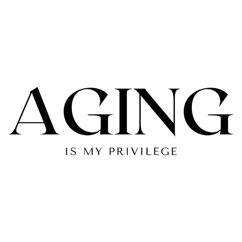 AGING is my privilege