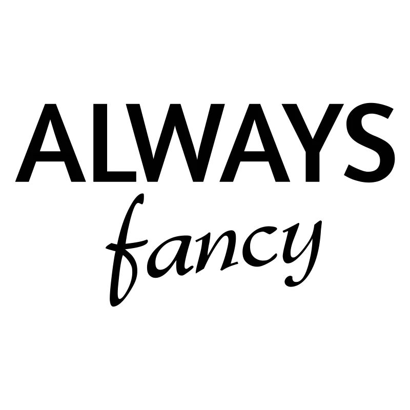 Always fancy