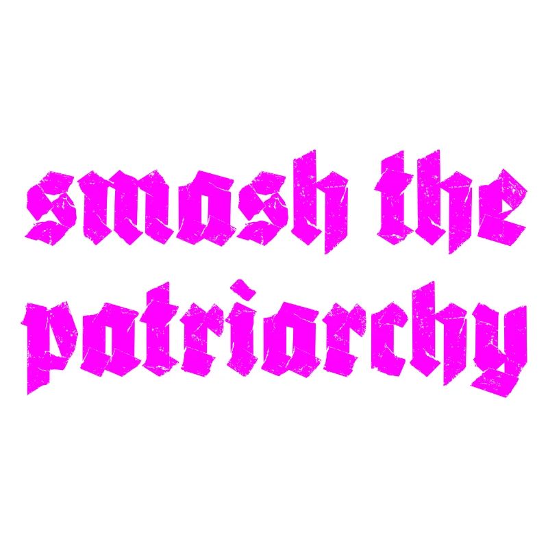 smash the patriarchy