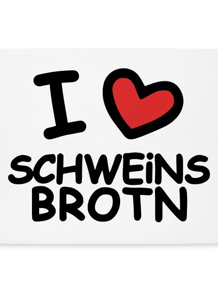 I Love Schweinsbrotn