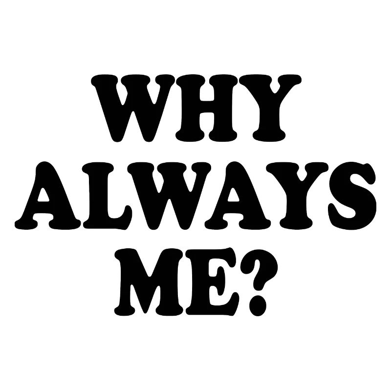 Why always me