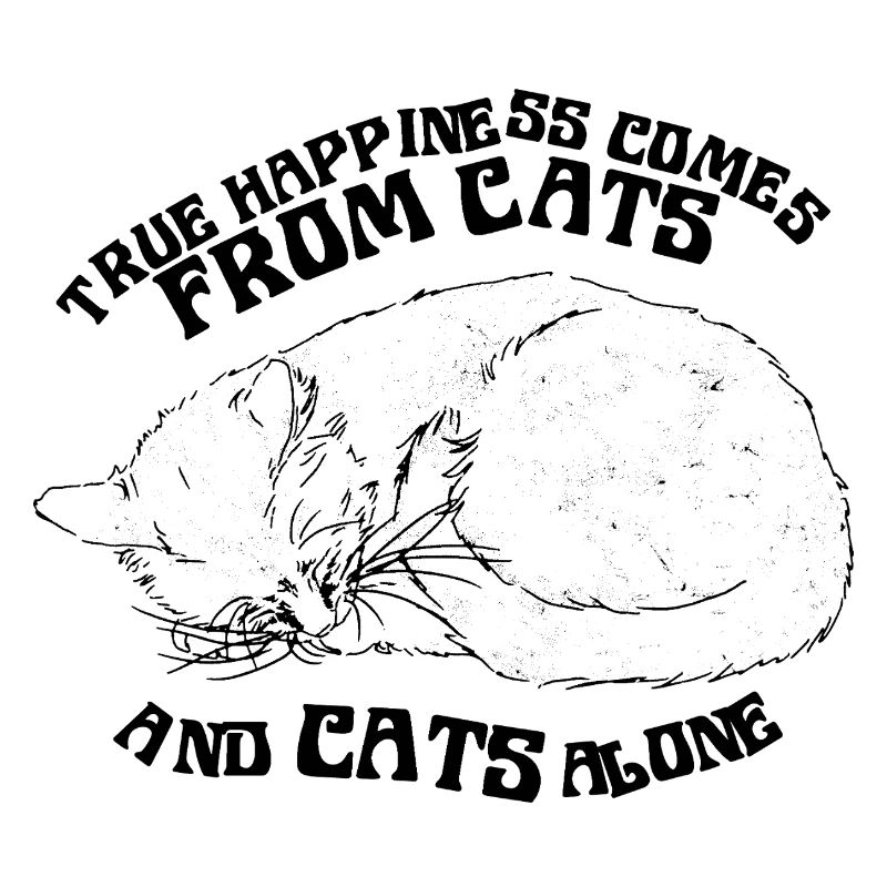 TRUE HAPPINESS COMES FROM CATS