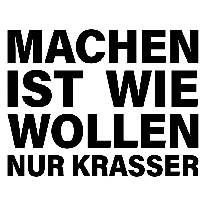machen wollen krasser