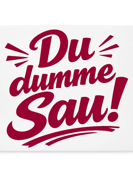 Du dumme Sau! Aufdruck