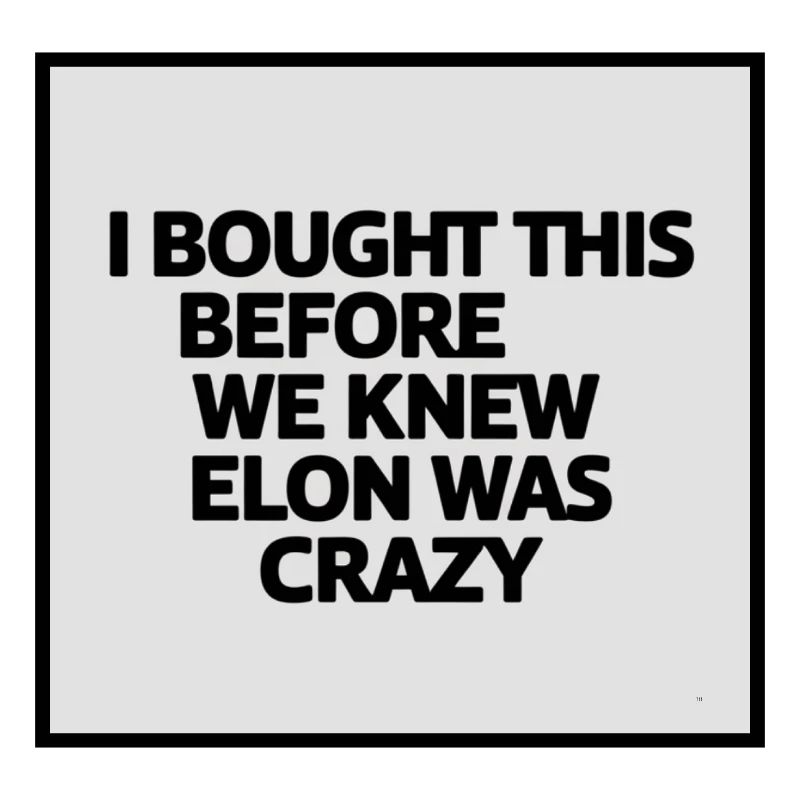 I bought this before we knew Elon was crazy