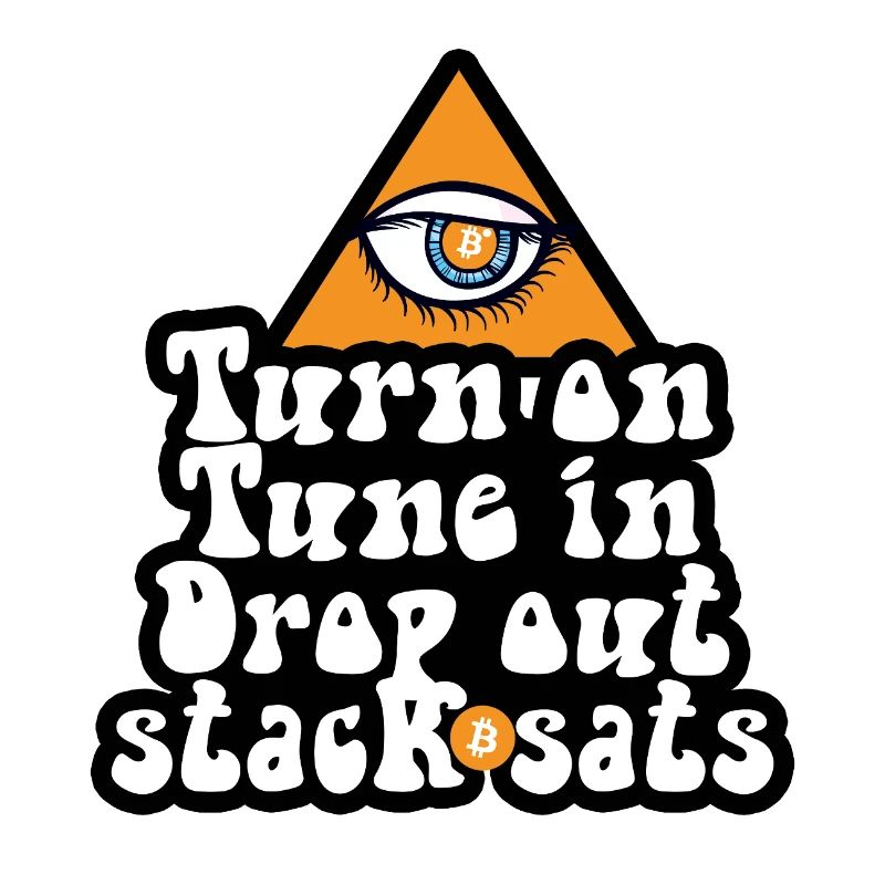 Bitcoin - Turn On Tune In Drop Out Stack Sats