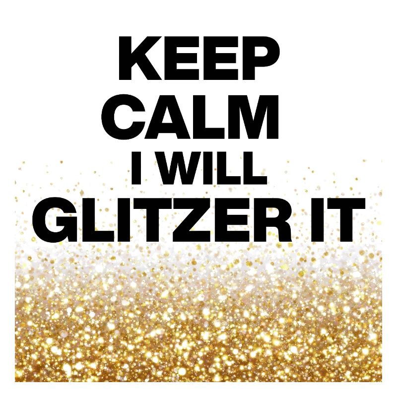 KEEP CALM, I WILL GLITTER IT! DIY Queens, Positive
