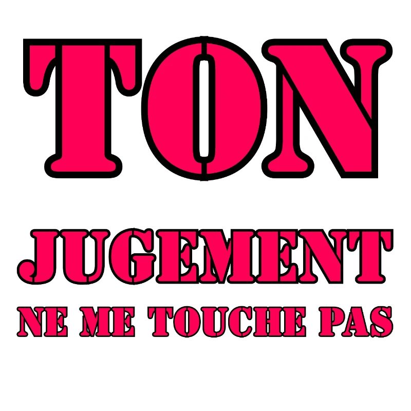 YOUR JUDGMENT DOES NOT AFFECT ME.