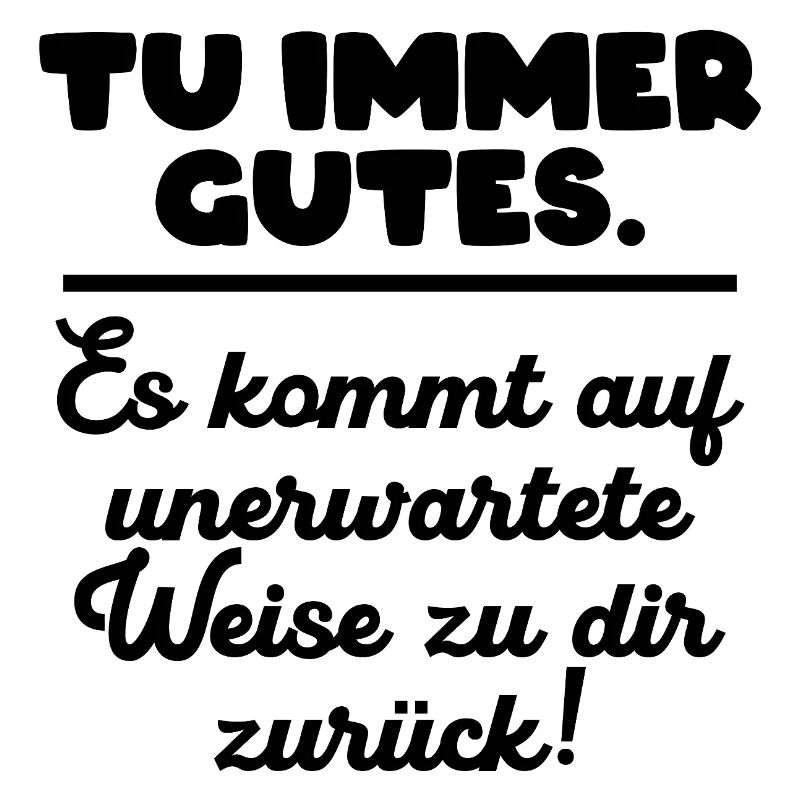 Tu immer gutes.
