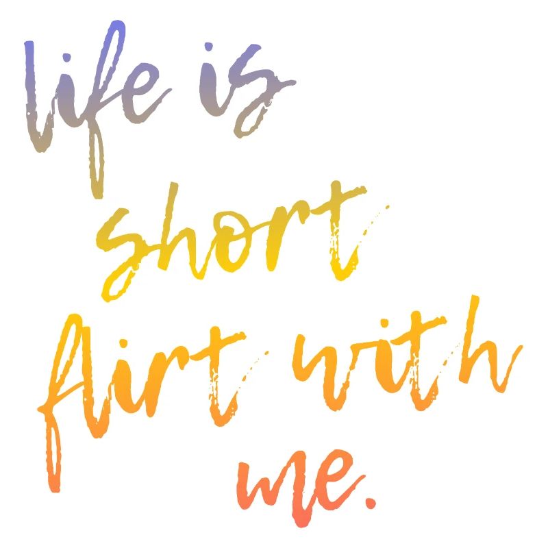 Life is Short Flirt With Me - Tour Gradient Script