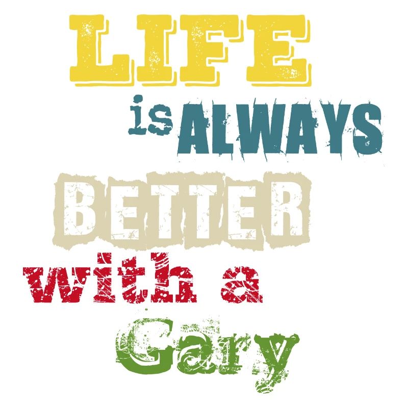 life is always better with a Gary. Besser mit Gary