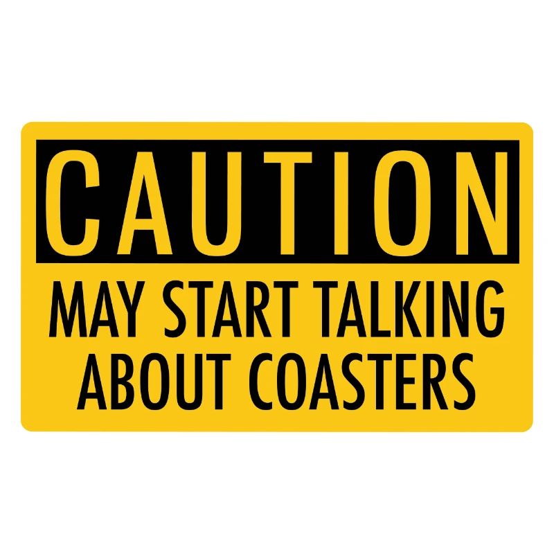 Caution! May start talking about coasters