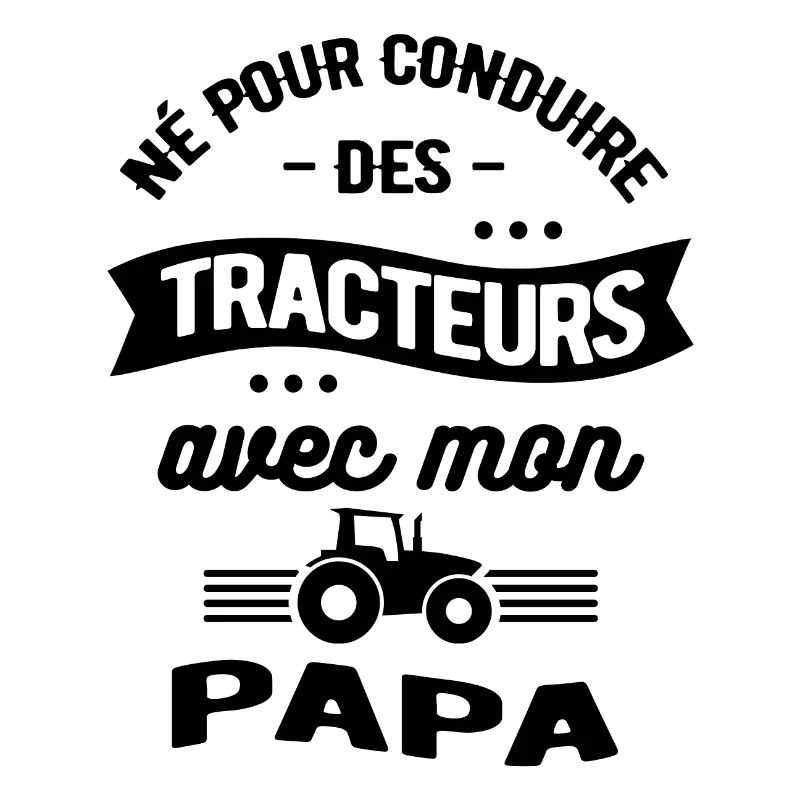 NÉ POUR CONDUIRE DES TRACTEURS AVEC MON PAPA