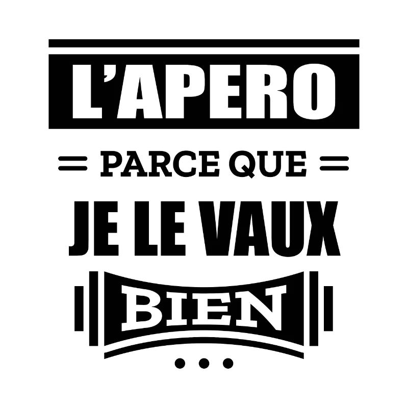 L'APÉRO PARCE QUE JE LE VAUX BIEN