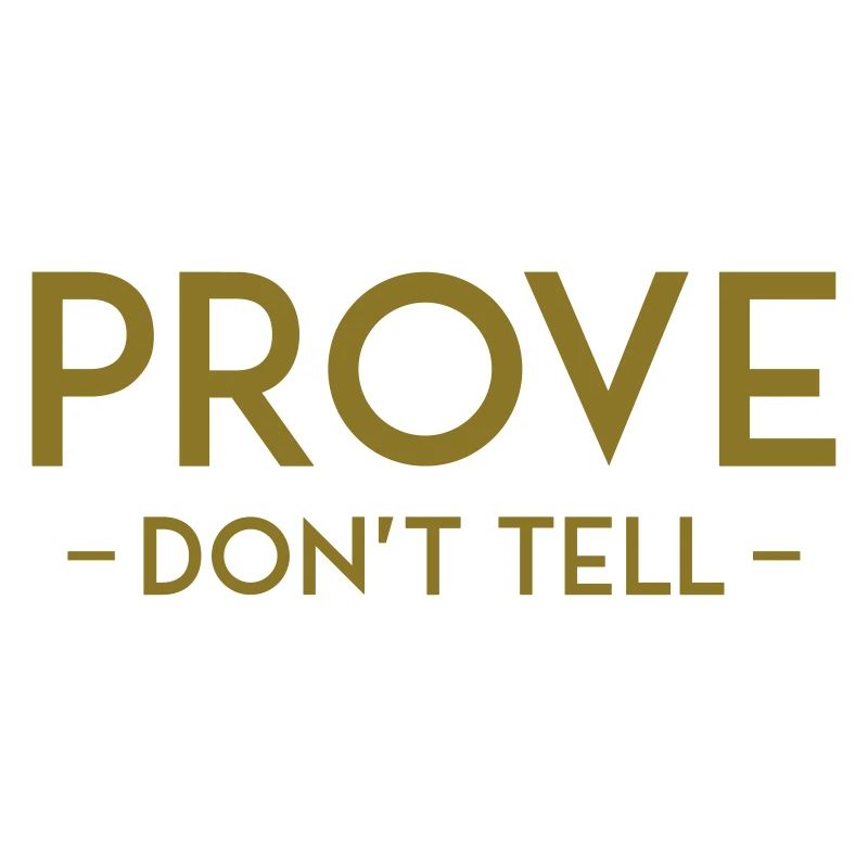 PROVE DON'T TELL