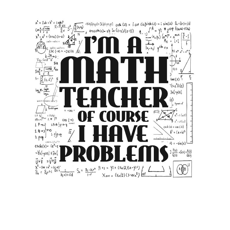 I'm A Math Teacher Of Course, I Have Problems.