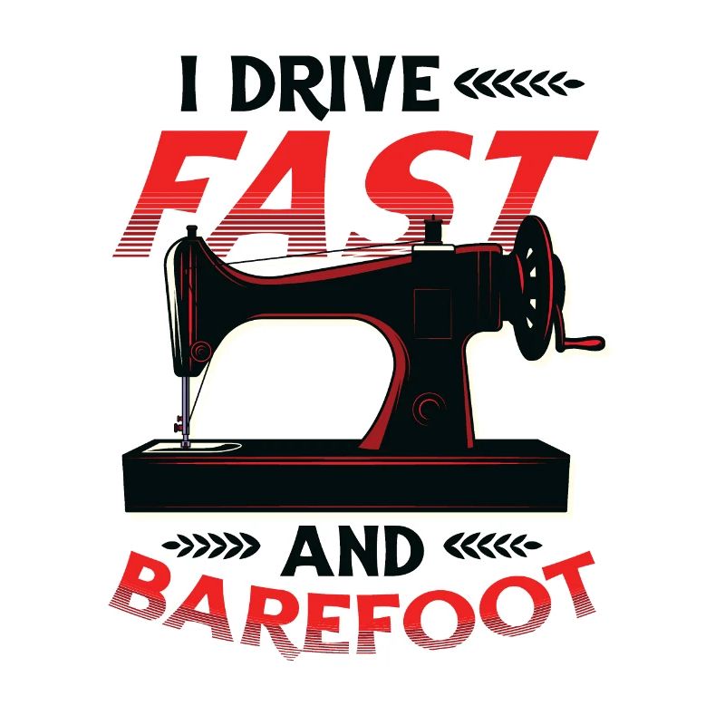 I Drive Fast And Barefoot Sewing Machine