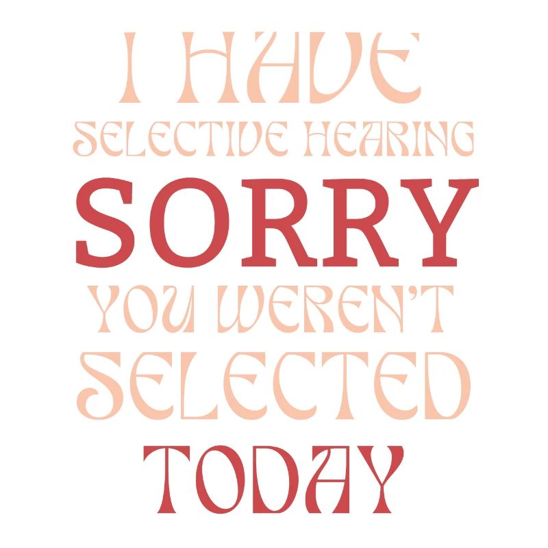 Funny Sarcastic Saying I Have Selective Hearing