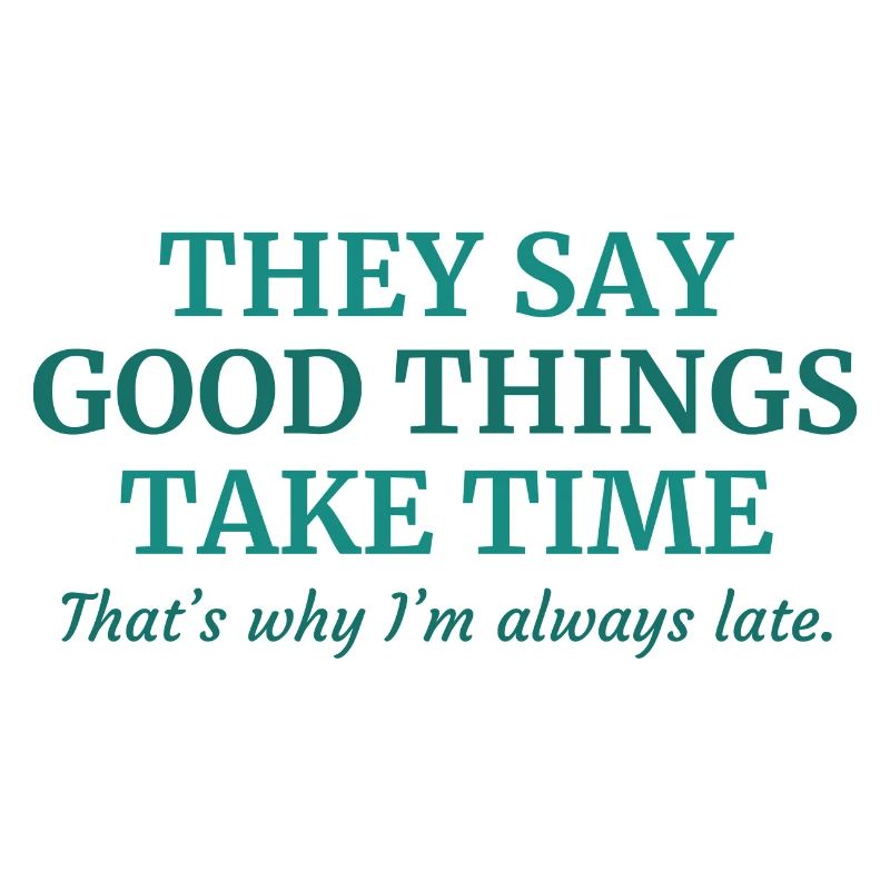 Good Things Take Time