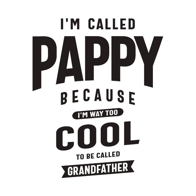 I'm Called Pappy Because I'm Way Too Cool