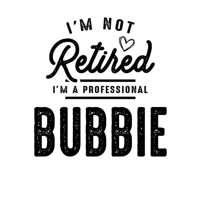 I'm Not Retired I'm a Professional Bubbie