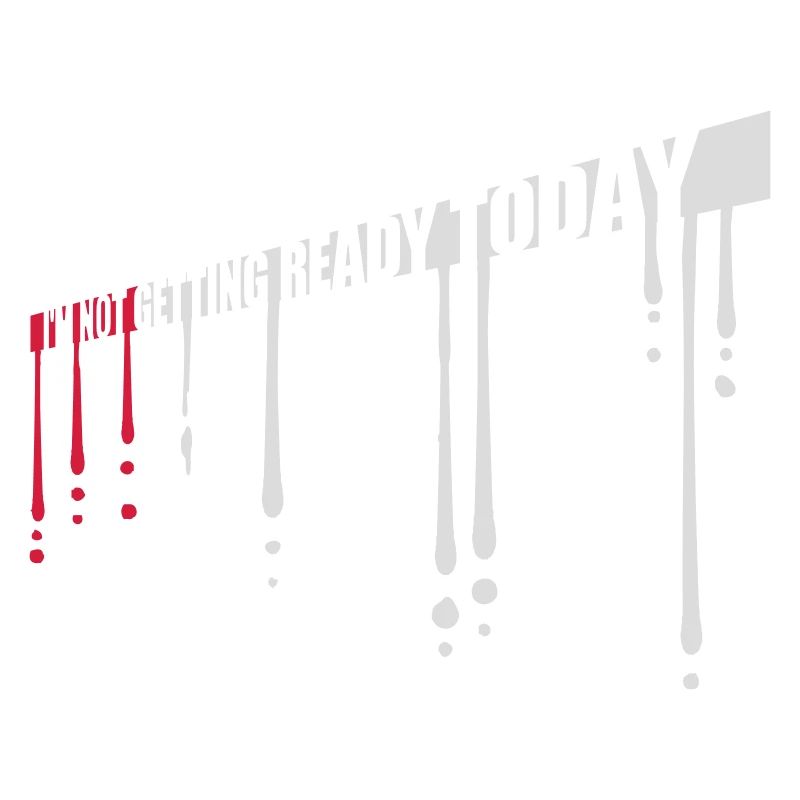 not getting ready today