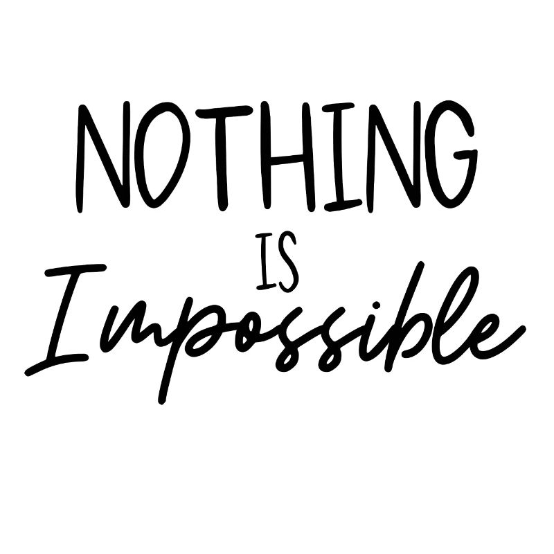 NOTHING IS IMPOSSIBLE