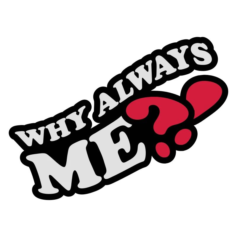 Why Always Me