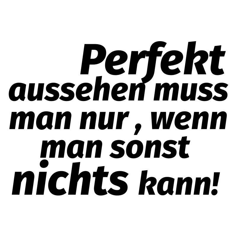 Perfekt aussehen Spruch