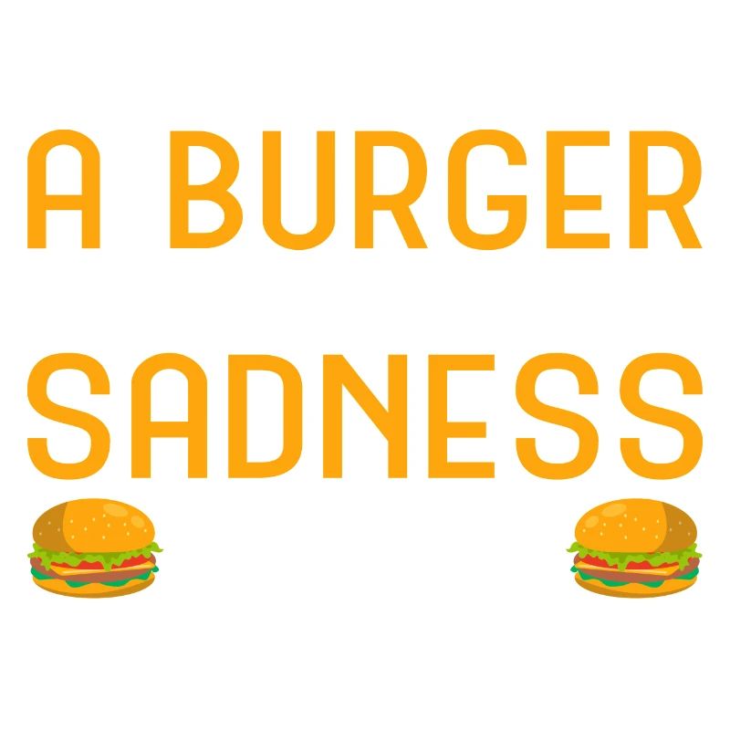 A Burger a Day keeps the Sadness away