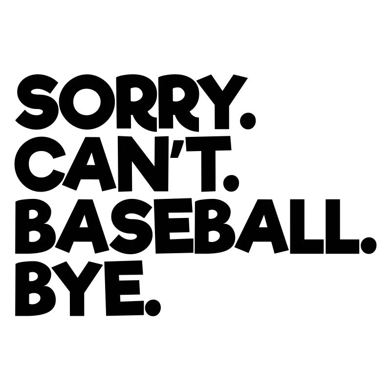 Sorry Can't Baseball Bye
