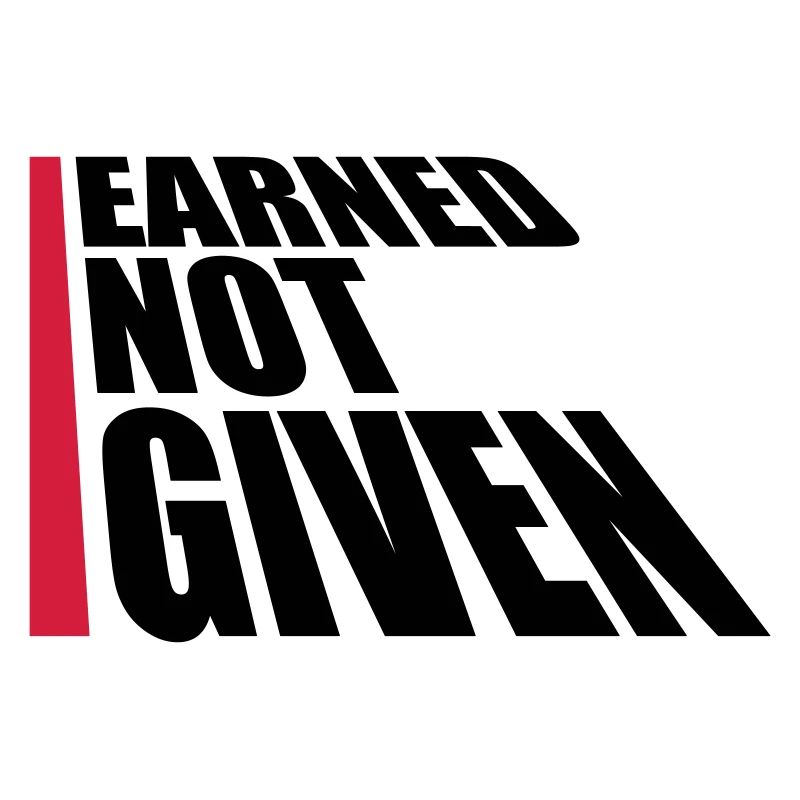 Earned Not Given