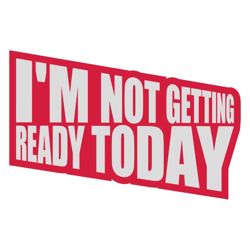 not getting ready today