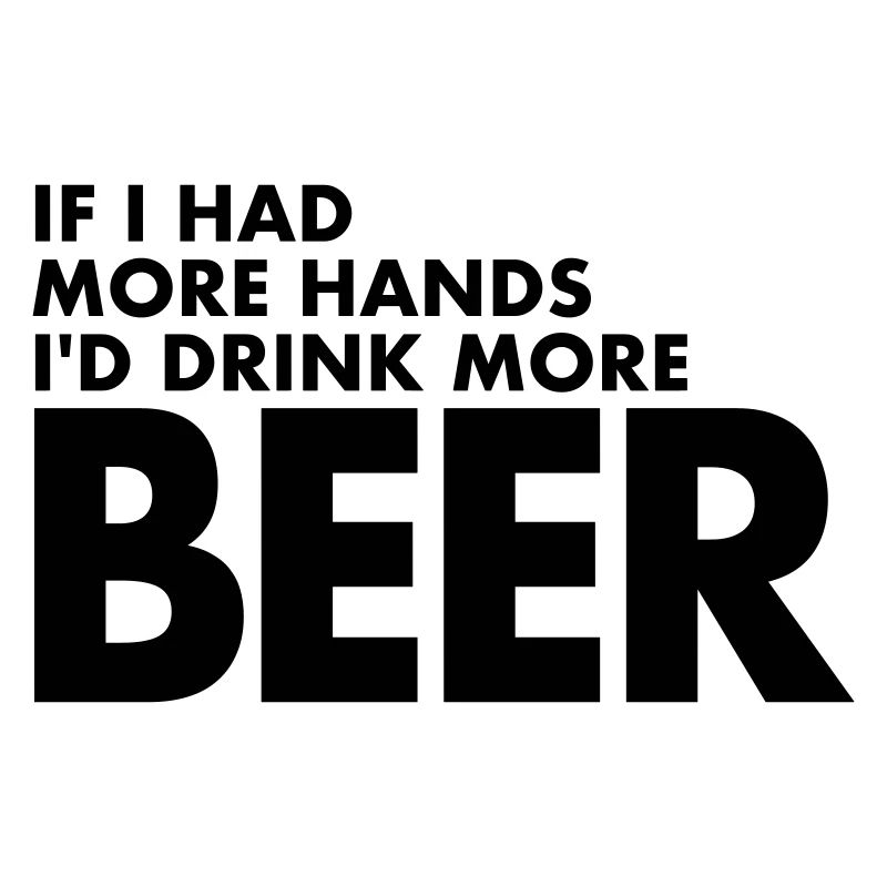 Si j’avais plus de bras, je boirais plus de bière