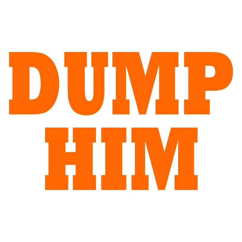 Dump him