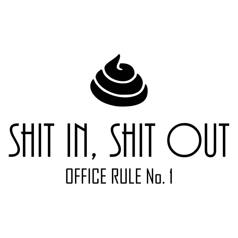 Shit in Shit out - office rule