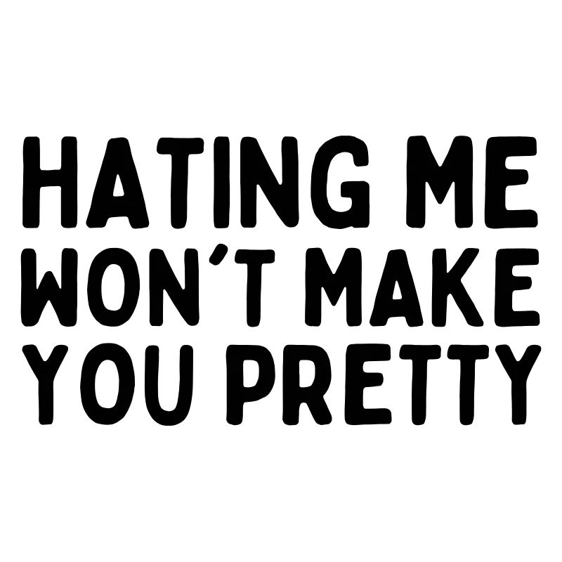 Hating Me Wont Make You Pretty