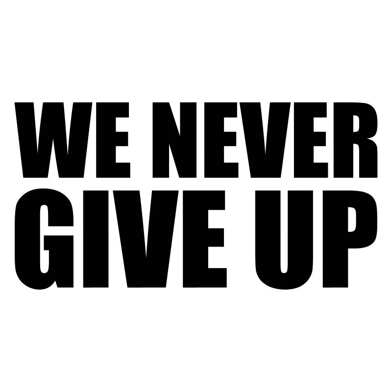 we never give up never give up team crew we sp