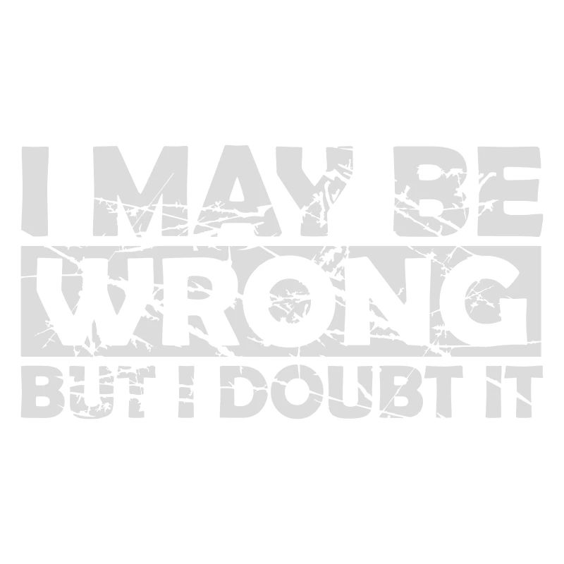 I may be wrong