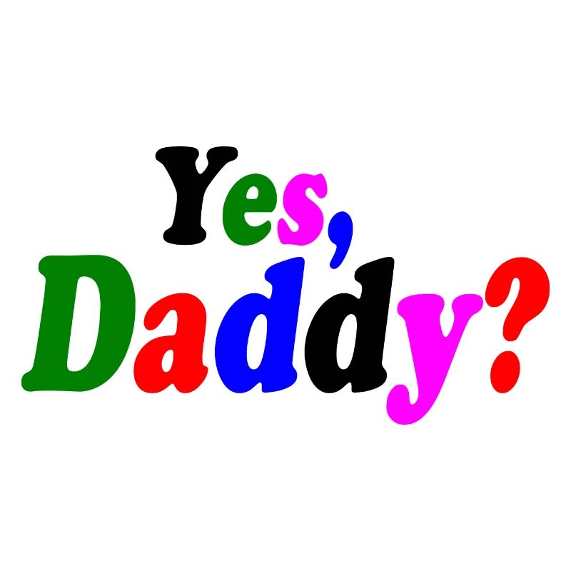 Yes dadddy