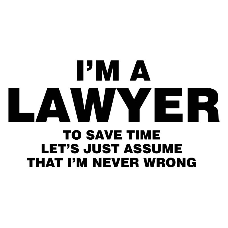 I'M A LAWYER NEVER WRONG