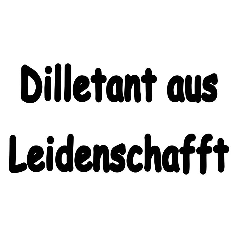 Dilletant aus Leidenschafft