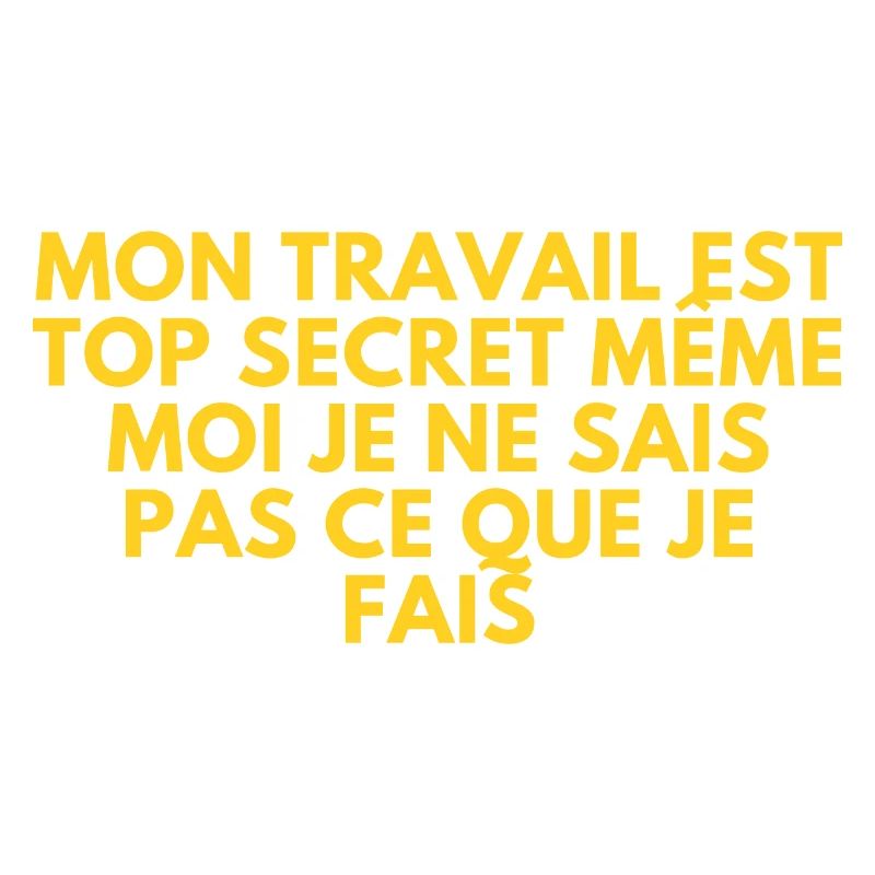 My work is top secret, even I don't know