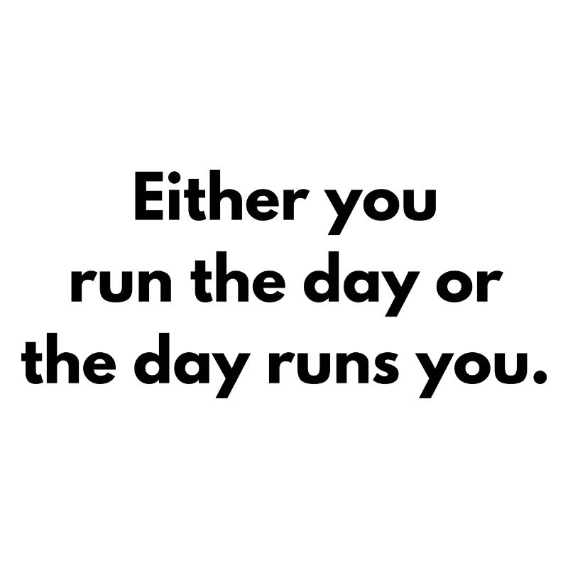 Entweder du läufst den Tag oder der Tag läuft dich